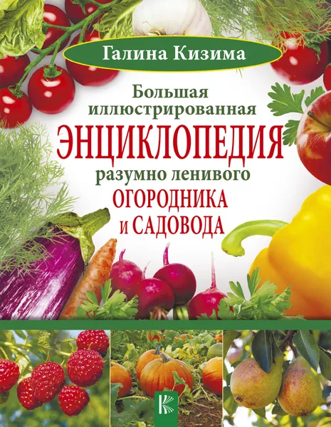 Обложка книги Большая иллюстрированная энциклопедия разумно ленивого огородника и садовода, Галина Кизима