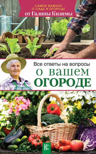 Обложка книги Все ответы на вопросы о вашем огороде, Галина Кизима