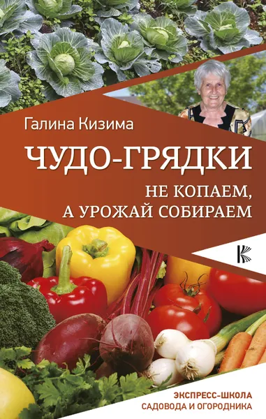 Обложка книги Чудо-грядки. Не копаем, а урожай собираем, Галина Кизима