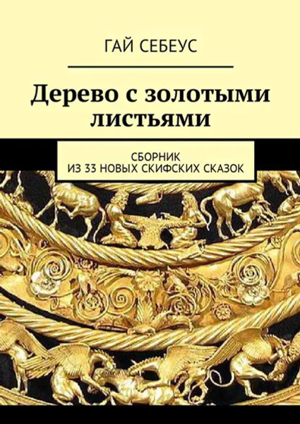 Обложка книги Дерево с золотыми листьями. Сборник из 33 новых скифских сказок, Себеус Гай