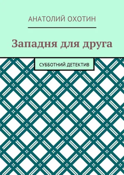 Обложка книги Западня для друга. Субботний детектив, Охотин Анатолий Викторович