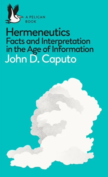 Обложка книги Hermeneutics: Facts and Interpretation in the Age of Information, John D. Caputo