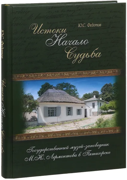 Обложка книги Истоки. Начало. Судьба. Государственный музей-заповедник М. Ю. Лермонтова в Пятигорске, Ю. Федотов