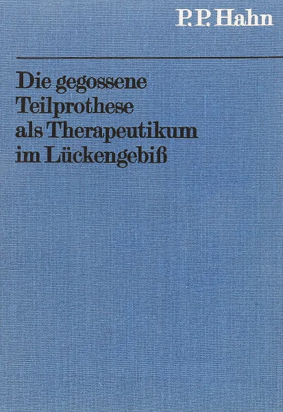 Обложка книги Die gegossene Teilprothese als Therapeutikum im Luckengebiss / Литой частичный протез в качестве терапевтического средства в промежутке зубного ряда, P.P. Hahn