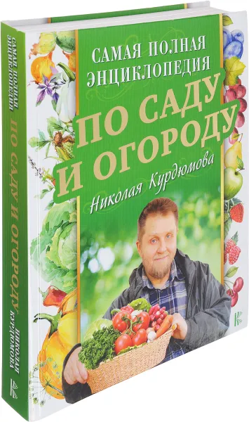 Обложка книги Самая полная энциклопедия по саду и огороду Николая Курдюмова, Николай Курдюмов