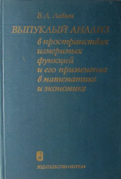 Обложка книги Выпуклый анализ в пространствах измеримых функций и его применение в математике и экономике, В.Л. Левин