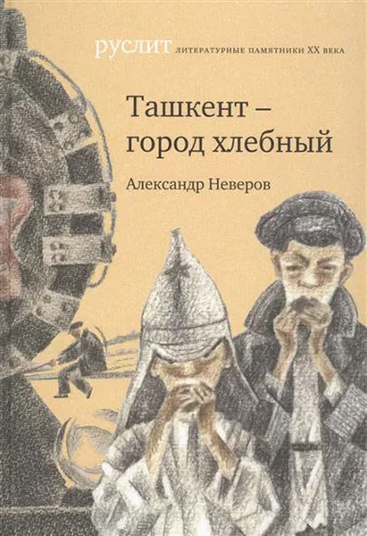 Обложка книги Ташкент - город хлебный, Александр Неверов