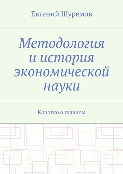 Обложка книги Методология и история экономической науки. Коротко о главном, Шуремов Евгений Леонидович