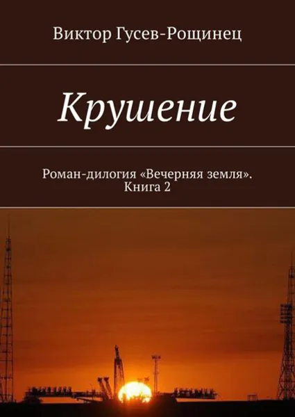 Обложка книги Крушение. Роман-дилогия «Вечерняя земля». Книга 2, Гусев-Рощинец Виктор