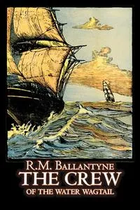 Обложка книги The Crew of the Water Wagtail by R.M. Ballantyne, Fiction, Action & Adventure, R. M. Ballantyne