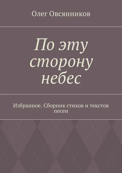 Обложка книги По эту сторону небес. Избранное. Сборник стихов и текстов песен, Овсянников Олег