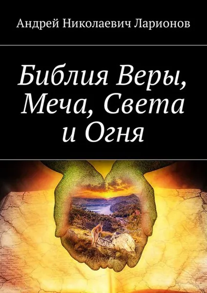 Обложка книги Библия Веры, Меча, Света и Огня, Ларионов Андрей Николаевич