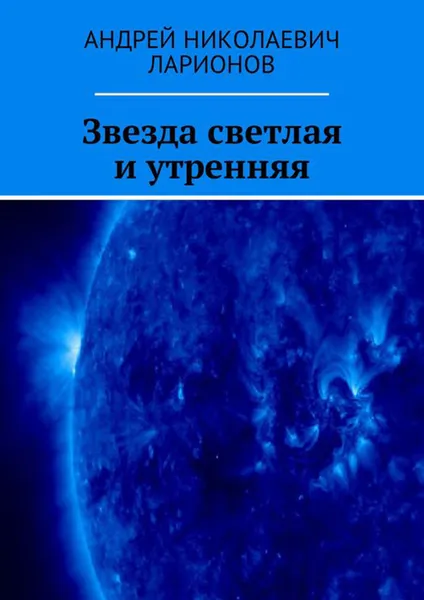 Обложка книги Звезда светлая и утренняя, Ларионов Андрей Николаевич