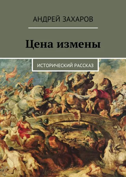 Обложка книги Цена измены. Исторический рассказ, Захаров Андрей Владимирович