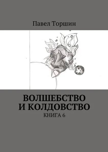 Обложка книги Волшебство и колдовство. Книга 6, Торшин Павел Васильевич