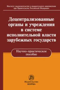 Обложка книги Децентрализованные органы и учреждения в системе исполнительной власти зарубежных государств, А. Пилипенко,И. Касаткина,Ф. Лещенков,И. Тимошенко,Н. Трещетенкова,Марина Штатина