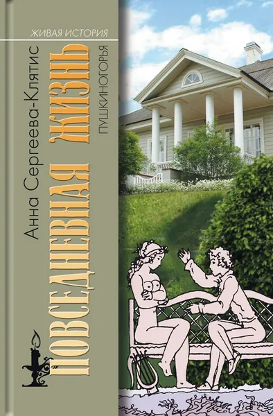 Обложка книги Повседневная жизнь Пушкиногорья. Сельцо Михайловское и его обитатели. От Александра Сергеевича до Се, А. Ю. Сергеева-Клятис