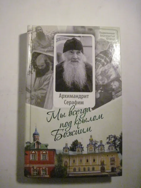 Обложка книги Архимандрит Серафим. Мы всегда под крылом Божиим, Георгий Малков, Петр Малков