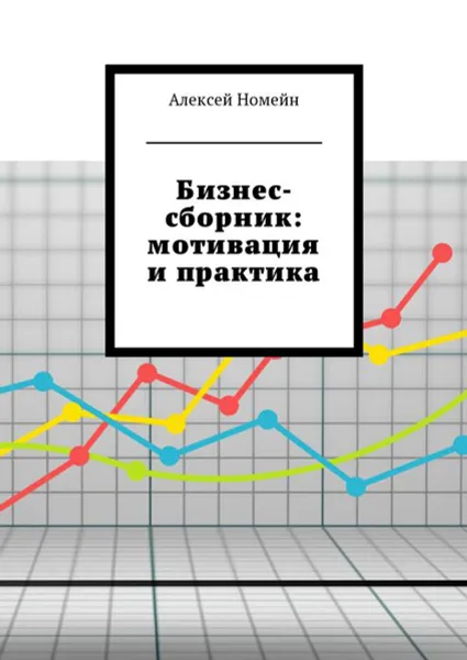 Обложка книги Бизнес-сборник: мотивация и практика, Номейн Алексей