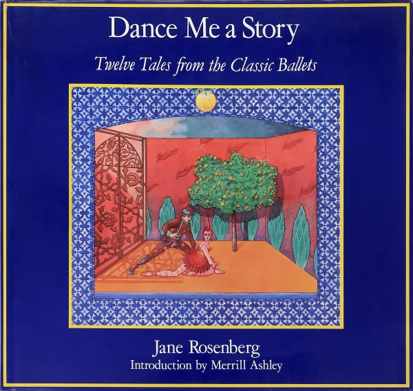 Обложка книги Dance Me a Story. Twelve Tales from the Classic Ballets / Станцуй мне историю. Двенадцать сказок из классических балетов, Rosenberg J.