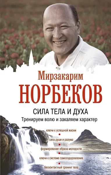 Обложка книги Сила тела и духа. Тренируем волю и закаляем характер, М. С. Норбеков