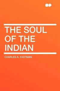 Обложка книги The Soul of the Indian, Charles A. Eastman