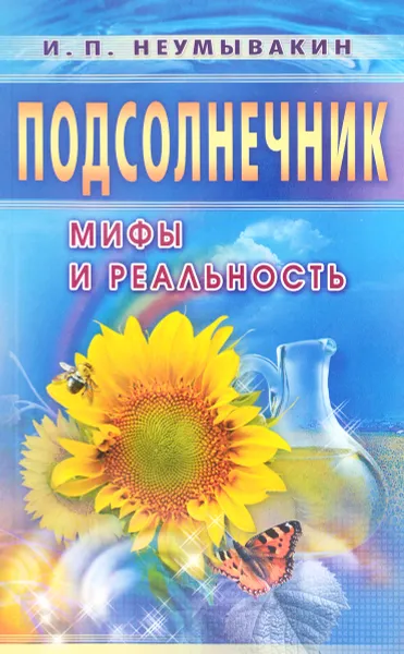 Обложка книги Подсолнечник. Мифы и реальность., И. П. Неумывакин