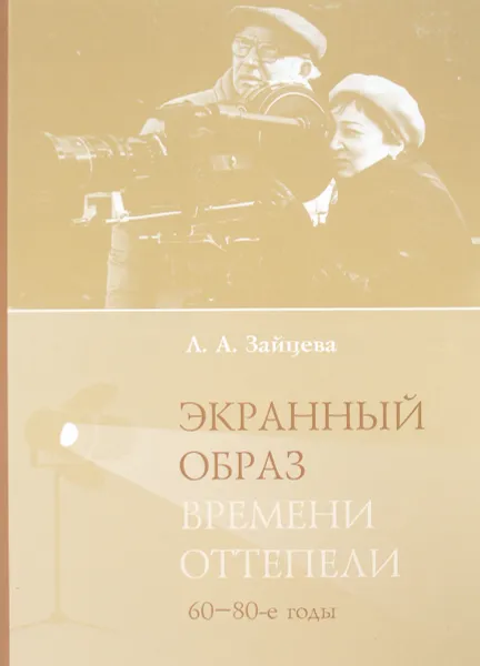 Обложка книги Экранный образ времени оттепели (60-80-е годы), Л. А. Зайцева