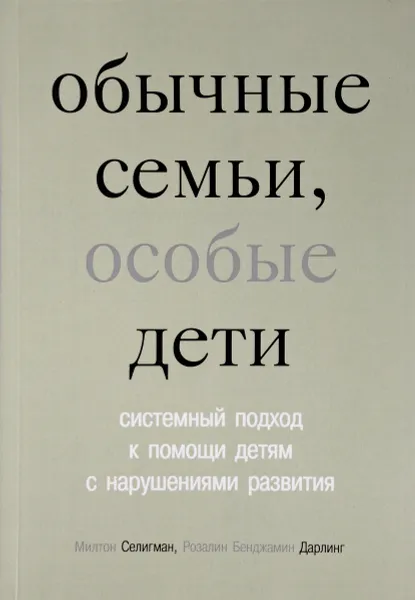 Обложка книги Обычные семьи, особые дети. Системный подход к помощи детям с нарушениями развития, М. Селигман, Р. Б. Дарлинг
