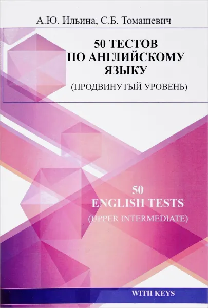 Обложка книги 50 English Tests: Upper Intermediate / 50 тестов по английскому языку. Продвинутый уровень. Учебное пособие, А. Ю. Ильина, С. Б. Томашевич