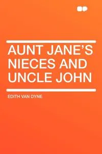 Обложка книги Aunt Jane's Nieces and Uncle John, Edith Van Dyne