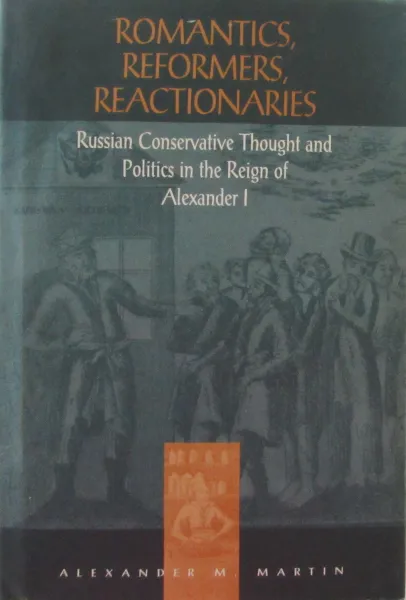 Обложка книги Romantics, Reformers, Reactionaries. Russian Conservative Thought and Politics in the Reign of Alexander I, Alexander M. Martin