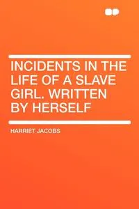 Обложка книги Incidents in the Life of a Slave Girl. Written by Herself, Harriet Jacobs