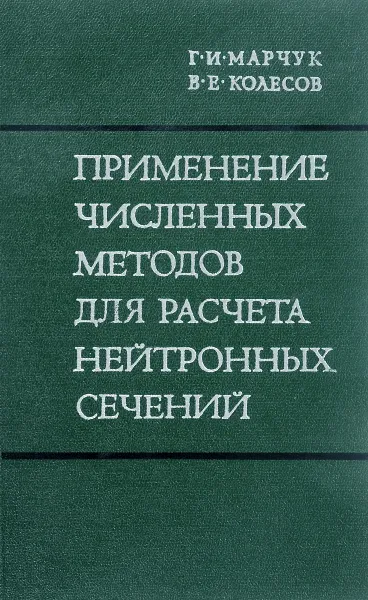 Обложка книги Применение численных методов для расчета нейтронных сечений, Г.И.Марчук, В.Е.Колесов