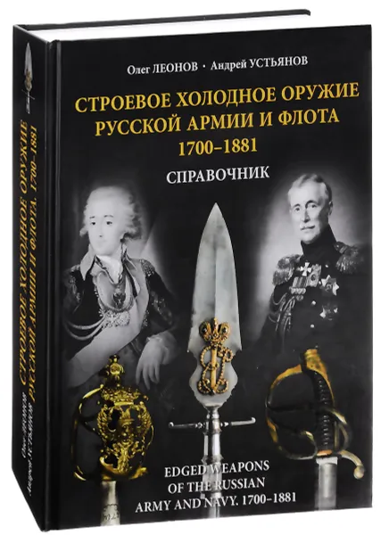 Обложка книги Строевое холодное оружие русской армии и флота 1700-1881. Справочник (подарочное издание), Олег Леонов, Андрей Устьянов