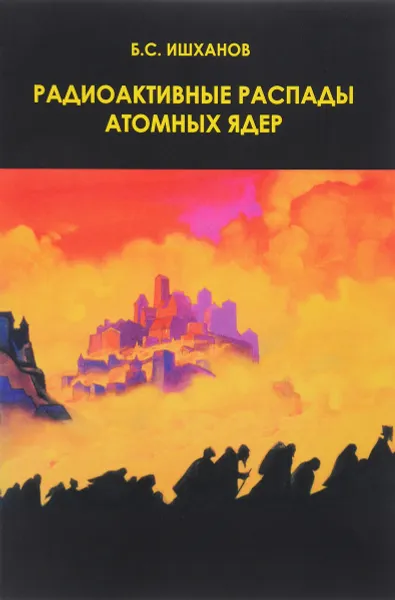 Обложка книги Радиоактивные распады атомных ядер. Учебное пособие, Б. С. Ишханов