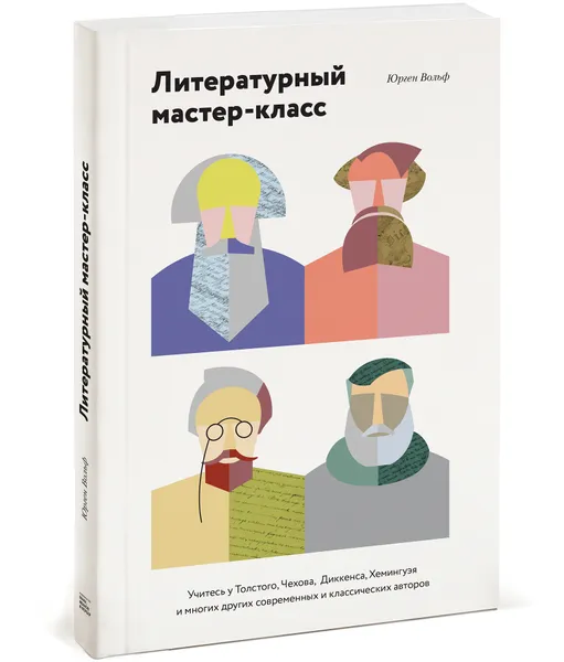 Обложка книги Литературный мастер-класс. Учитесь у Толстого, Чехова, Диккенса, Хемингуэя и многих других современных и классических авторов, Юрген Вольф