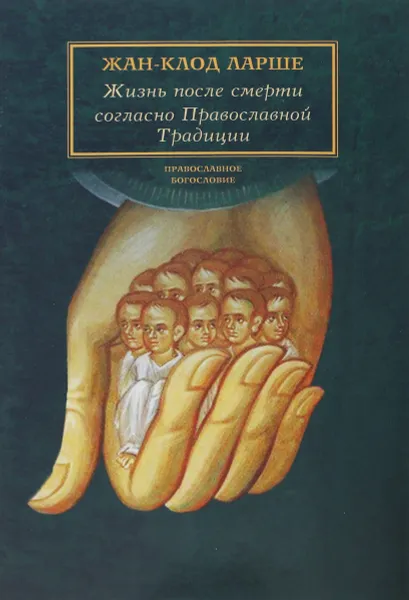 Обложка книги Жизнь после смерти согласно Православной Традиции, Жан-Клод Ларше