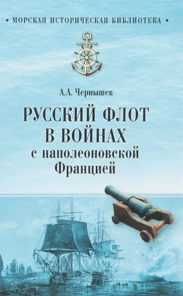 Обложка книги Русский флот в войнах с наполеоновской Францией, А. А. Чернышев