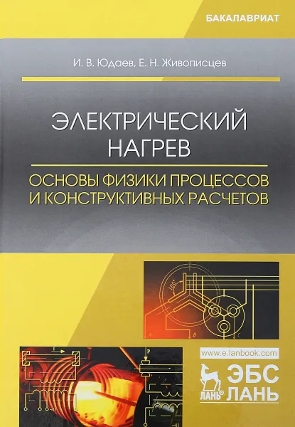 Обложка книги Электрический нагрев. Основы физики процессов и конструктивных расчетов. Учебное пособие, И. В. Юдаев, Е. Н. Живописцев