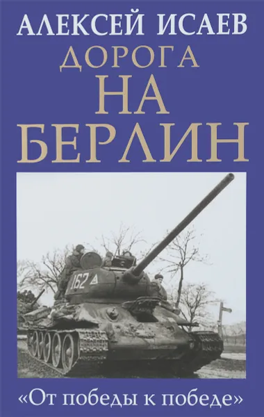 Обложка книги Дорога на Берлин. От победы к победе, Исаев А.В.