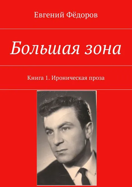 Обложка книги Большая зона. Книга 1. Ироническая проза, Фёдоров Евгений