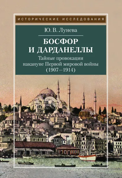 Обложка книги Босфор и Дарданеллы. Тайные провокации накануне Первой мировой войны (1908-1914), Ю. В. Лунева