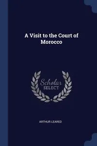 Обложка книги A Visit to the Court of Morocco, Arthur Leared