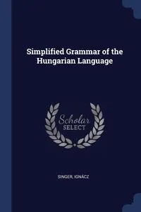 Обложка книги Simplified Grammar of the Hungarian Language, Singer Ignacz