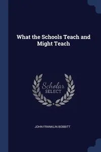 Обложка книги What the Schools Teach and Might Teach, John Franklin Bobbitt