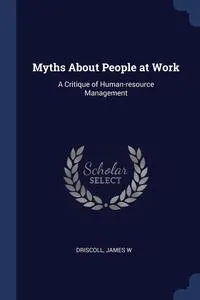 Обложка книги Myths About People at Work, James W Driscoll