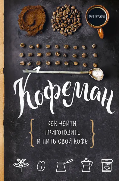 Обложка книги Кофеман. Как найти, приготовить и пить свой кофе, Рут Браун