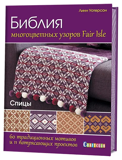 Обложка книги Библия многоцветных узоров Fair Isle. 60 традиционных мотивов и 11 потрясающих проектов. Спицы, Линн Уотерсон