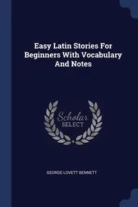 Обложка книги Easy Latin Stories For Beginners With Vocabulary And Notes, George Lovett Bennett